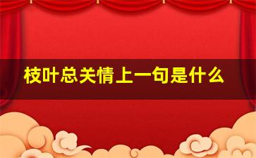 枝叶总关情上一句是什么