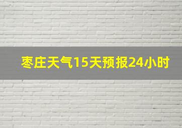 枣庄天气15天预报24小时