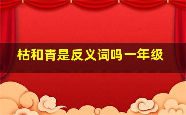 枯和青是反义词吗一年级