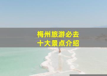 梅州旅游必去十大景点介绍