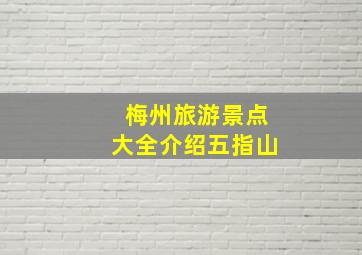 梅州旅游景点大全介绍五指山