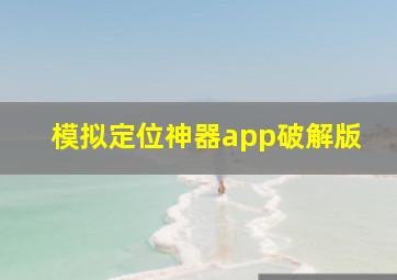 模拟定位神器app破解版