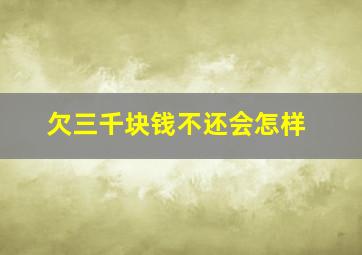 欠三千块钱不还会怎样