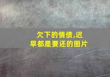 欠下的情债,迟早都是要还的图片