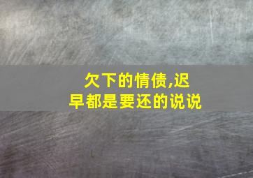 欠下的情债,迟早都是要还的说说