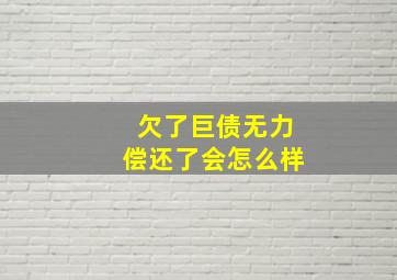 欠了巨债无力偿还了会怎么样