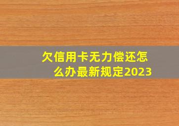 欠信用卡无力偿还怎么办最新规定2023