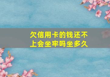 欠信用卡的钱还不上会坐牢吗坐多久