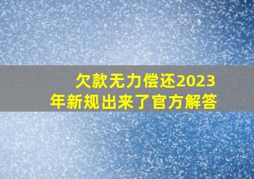 欠款无力偿还2023年新规出来了官方解答