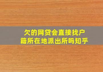 欠的网贷会直接找户籍所在地派出所吗知乎