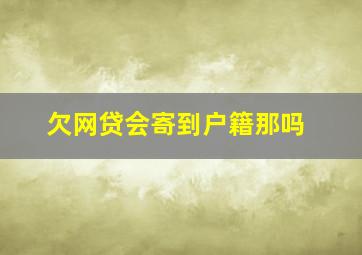 欠网贷会寄到户籍那吗