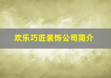 欢乐巧匠装饰公司简介