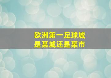 欧洲第一足球城是某城还是某市