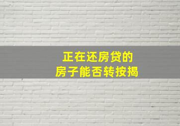 正在还房贷的房子能否转按揭