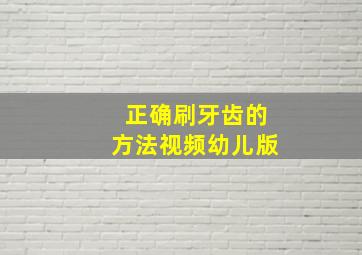 正确刷牙齿的方法视频幼儿版