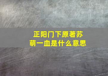 正阳门下原著苏萌一血是什么意思