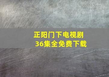 正阳门下电视剧36集全免费下载