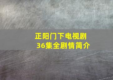 正阳门下电视剧36集全剧情简介