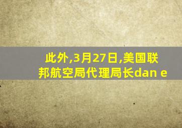 此外,3月27日,美国联邦航空局代理局长dan e