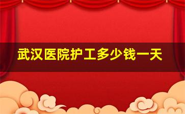 武汉医院护工多少钱一天