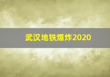 武汉地铁爆炸2020