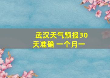 武汉天气预报30天准确 一个月一