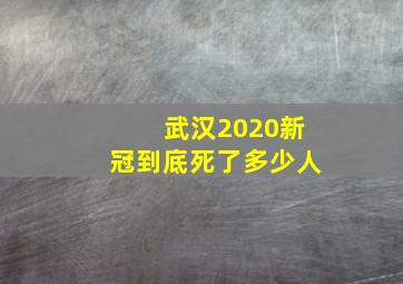 武汉2020新冠到底死了多少人