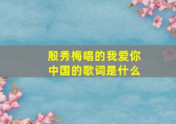 殷秀梅唱的我爱你中国的歌词是什么