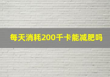 每天消耗200千卡能减肥吗