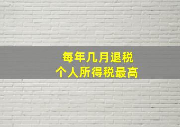 每年几月退税个人所得税最高