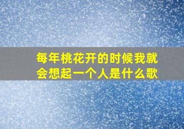 每年桃花开的时候我就会想起一个人是什么歌