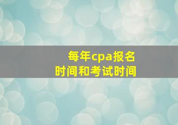 每年cpa报名时间和考试时间