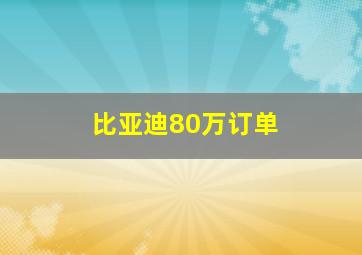 比亚迪80万订单