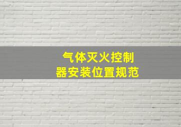 气体灭火控制器安装位置规范