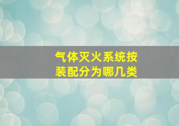 气体灭火系统按装配分为哪几类