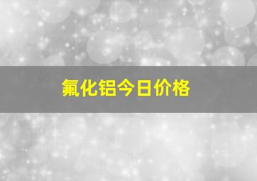 氟化铝今日价格