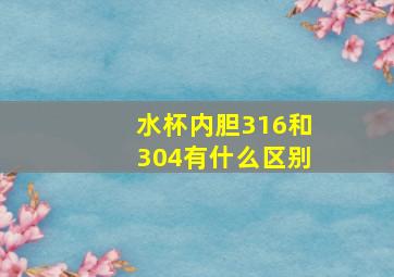 水杯内胆316和304有什么区别