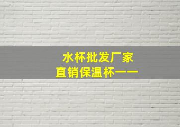 水杯批发厂家直销保温杯一一