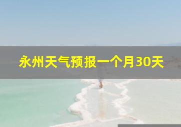 永州天气预报一个月30天