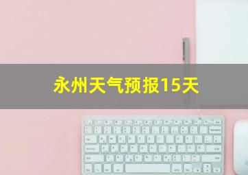 永州天气预报15天