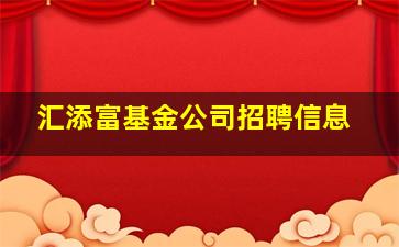 汇添富基金公司招聘信息