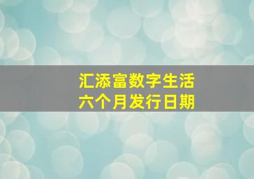 汇添富数字生活六个月发行日期