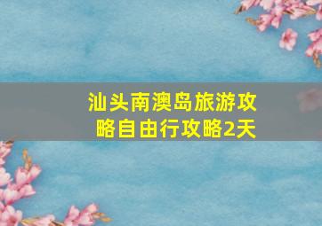 汕头南澳岛旅游攻略自由行攻略2天