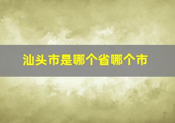 汕头市是哪个省哪个市