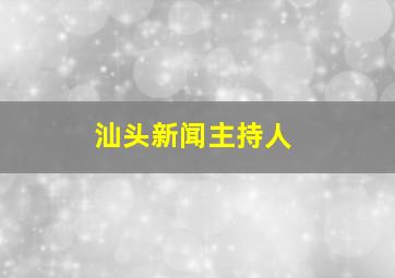 汕头新闻主持人