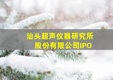 汕头超声仪器研究所股份有限公司IPO