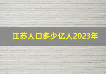 江苏人口多少亿人2023年