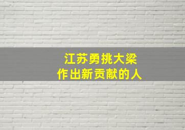 江苏勇挑大梁作出新贡献的人