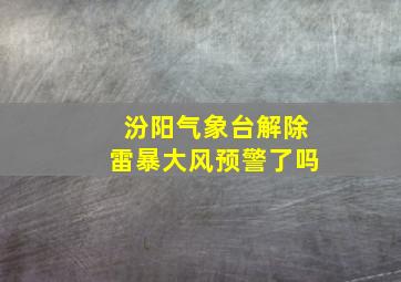 汾阳气象台解除雷暴大风预警了吗