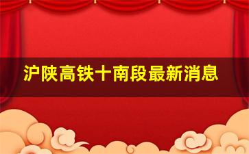 沪陕高铁十南段最新消息